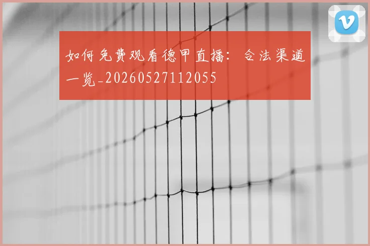 如何免费观看德甲直播：合法渠道一览_20260527112055